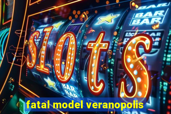 fatal model veranopolis